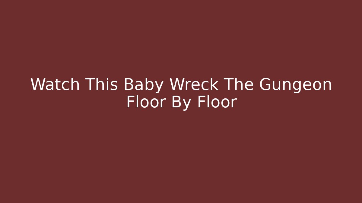 Watch This Baby Wreck The Gungeon Floor By Floor