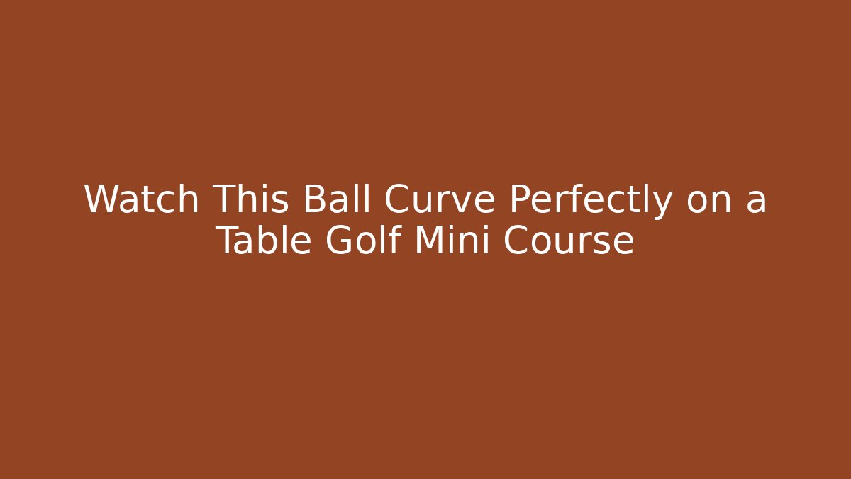 Watch This Ball Curve Perfectly on a Table Golf Mini Course