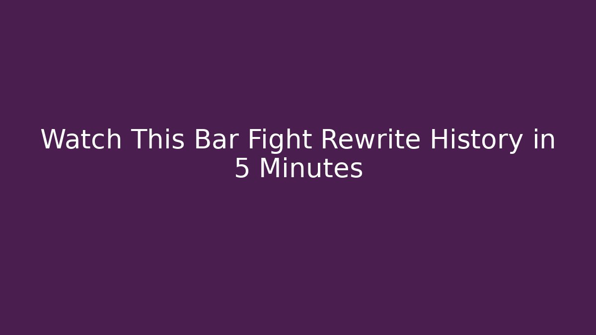 Watch This Bar Fight Rewrite History in 5 Minutes