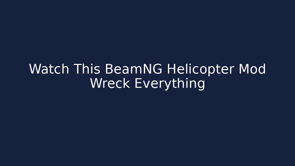 Watch This BeamNG Helicopter Mod Wreck Everything