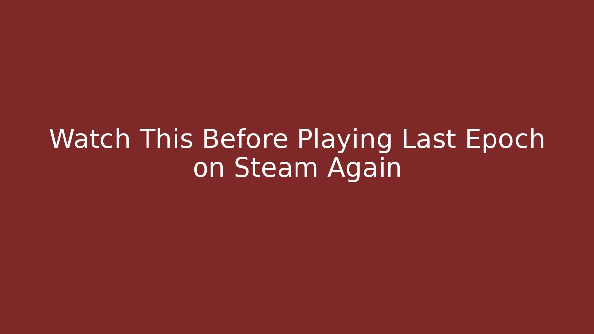 Watch This Before Playing Last Epoch on Steam Again