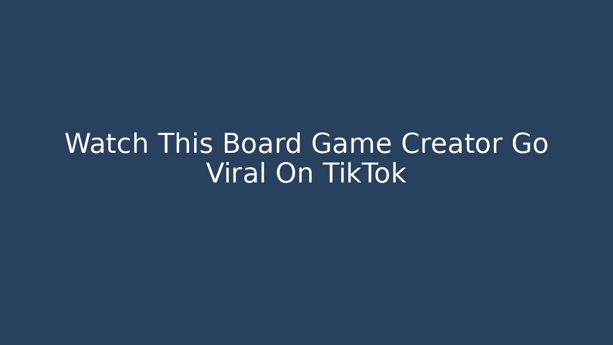 Watch This Board Game Creator Go Viral On TikTok