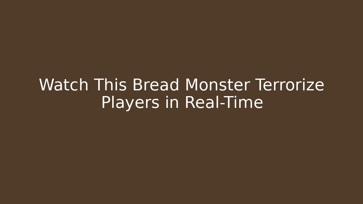 Watch This Bread Monster Terrorize Players in Real-Time