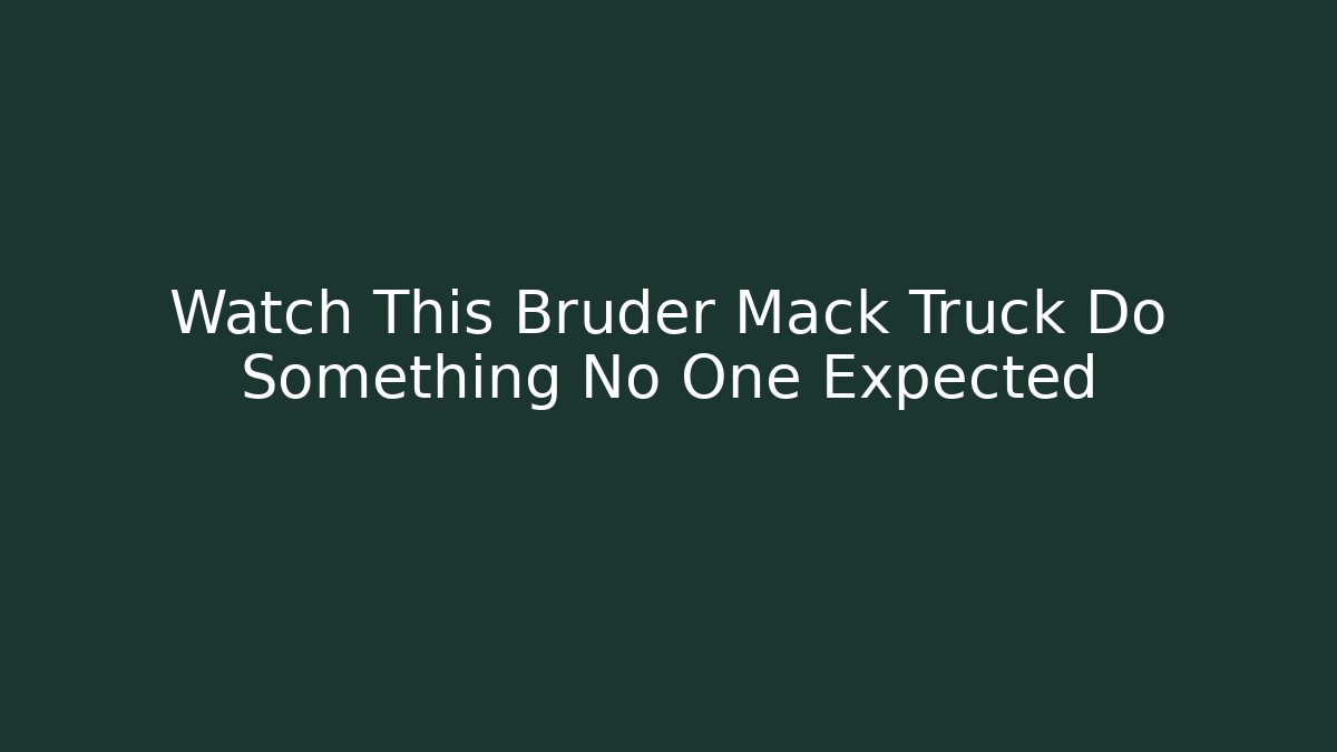 Watch This Bruder Mack Truck Do Something No One Expected