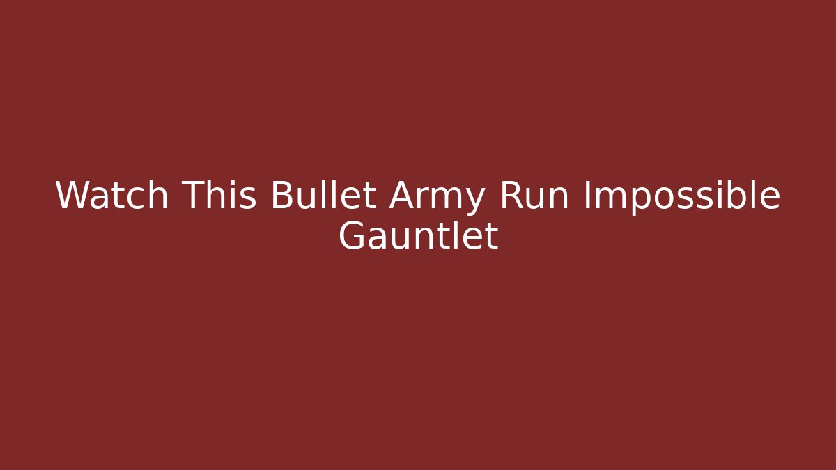 Watch This Bullet Army Run Impossible Gauntlet - Create More Assets