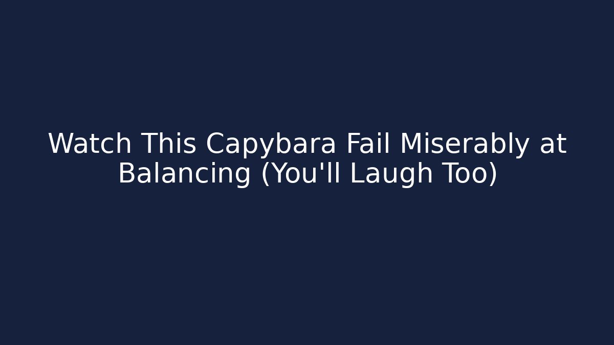 Watch This Capybara Fail Miserably at Balancing (You'll Laugh Too)