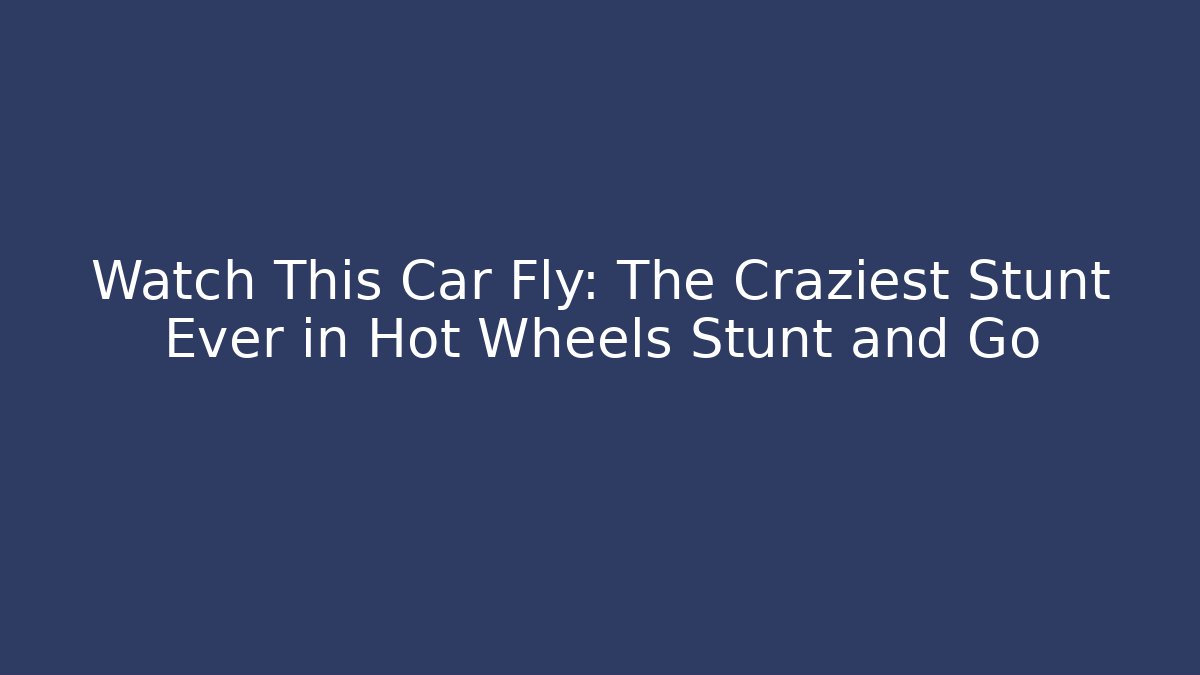 Watch This Car Fly: The Craziest Stunt Ever in Hot Wheels Stunt and Go