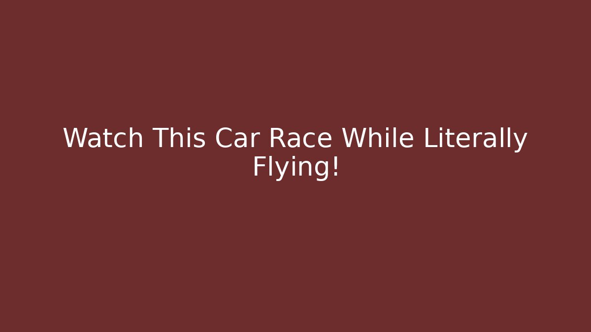 Watch This Car Race While Literally Flying!