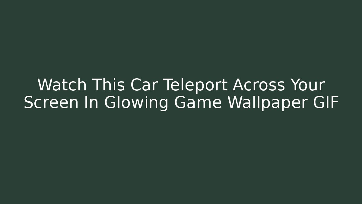 Watch This Car Teleport Across Your Screen In Glowing Game Wallpaper GIF