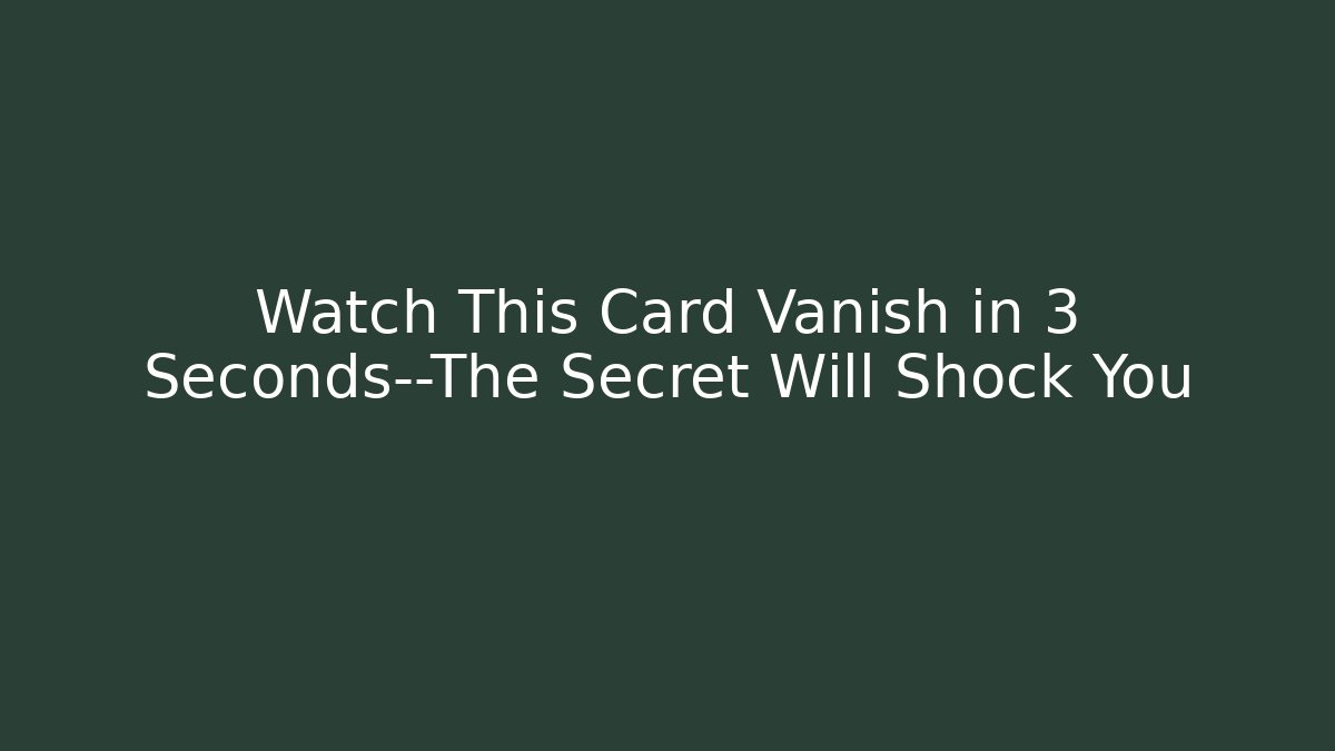 Watch This Card Vanish in 3 Seconds—The Secret Will Shock You