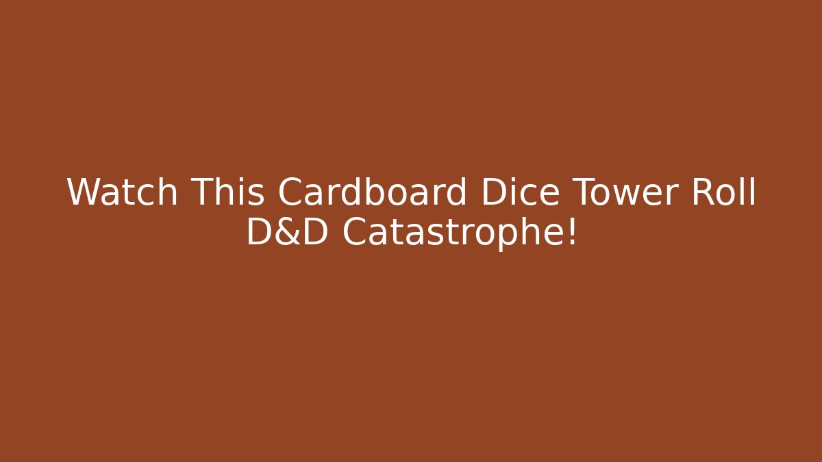 Watch This Cardboard Dice Tower Roll D&D Catastrophe!