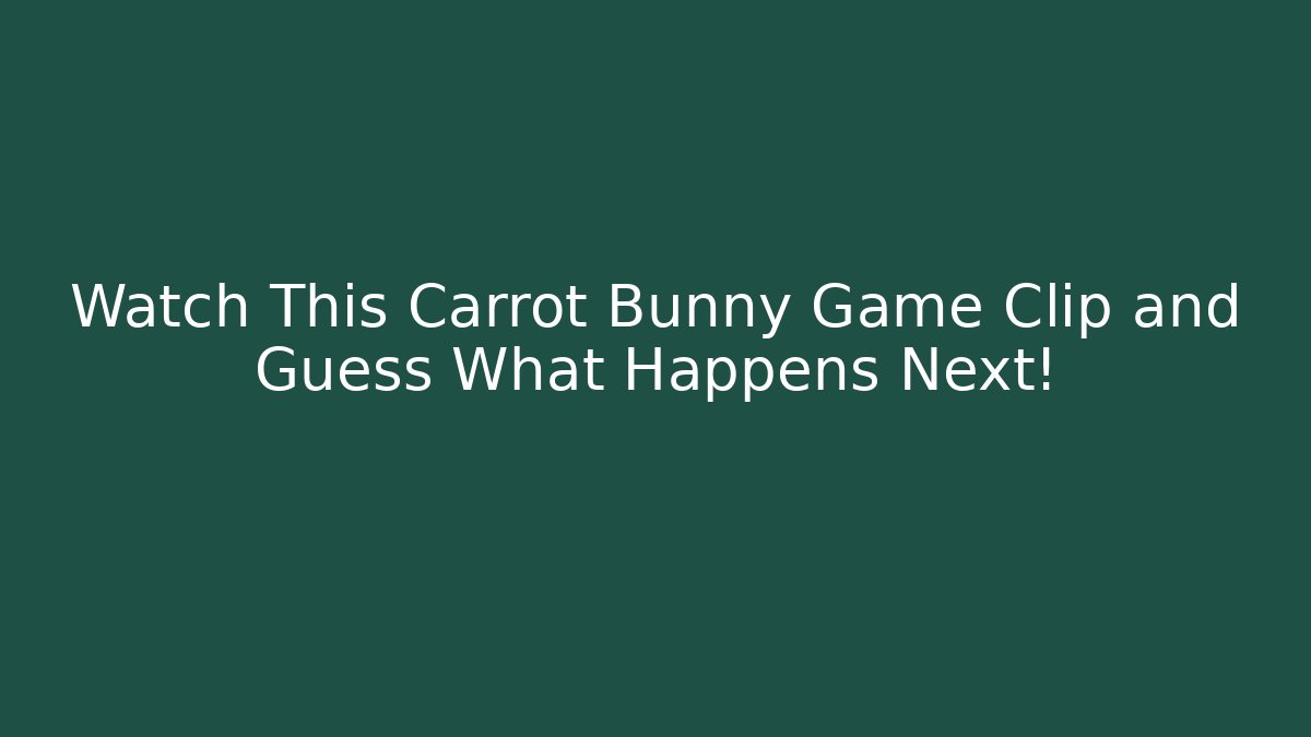 Watch This Carrot Bunny Game Clip and Guess What Happens Next!