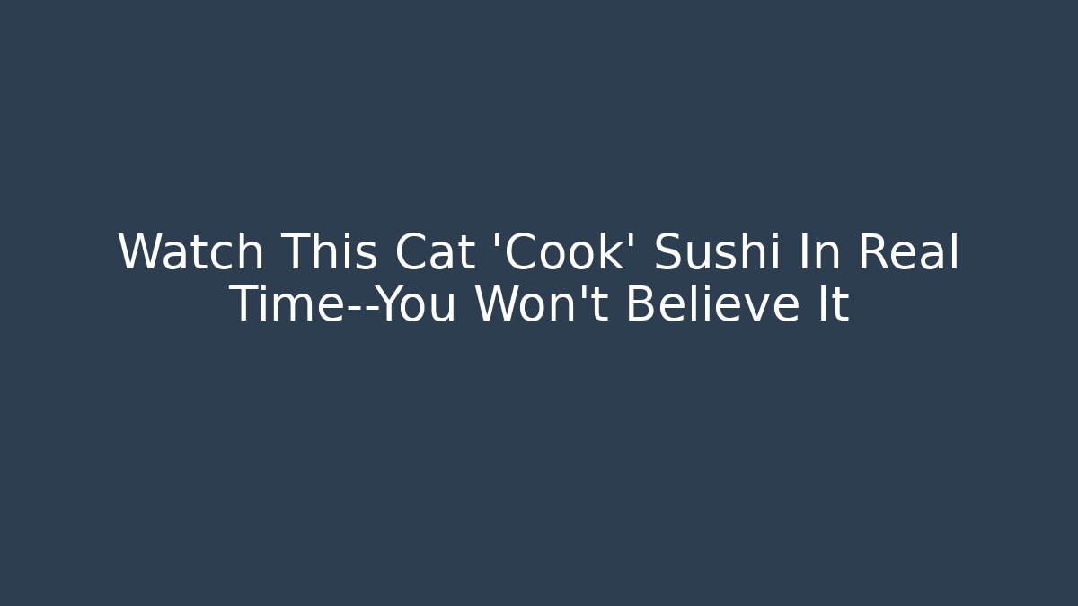 Watch This Cat ‘Cook’ Sushi In Real Time—You Won’t Believe It