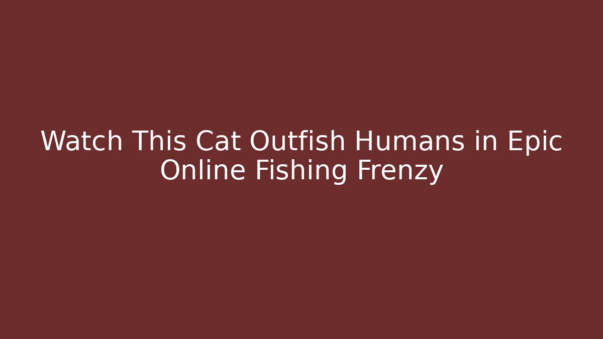Watch This Cat Outfish Humans in Epic Online Fishing Frenzy