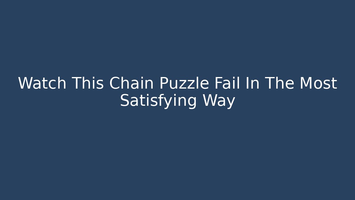 Watch This Chain Puzzle Fail In The Most Satisfying Way