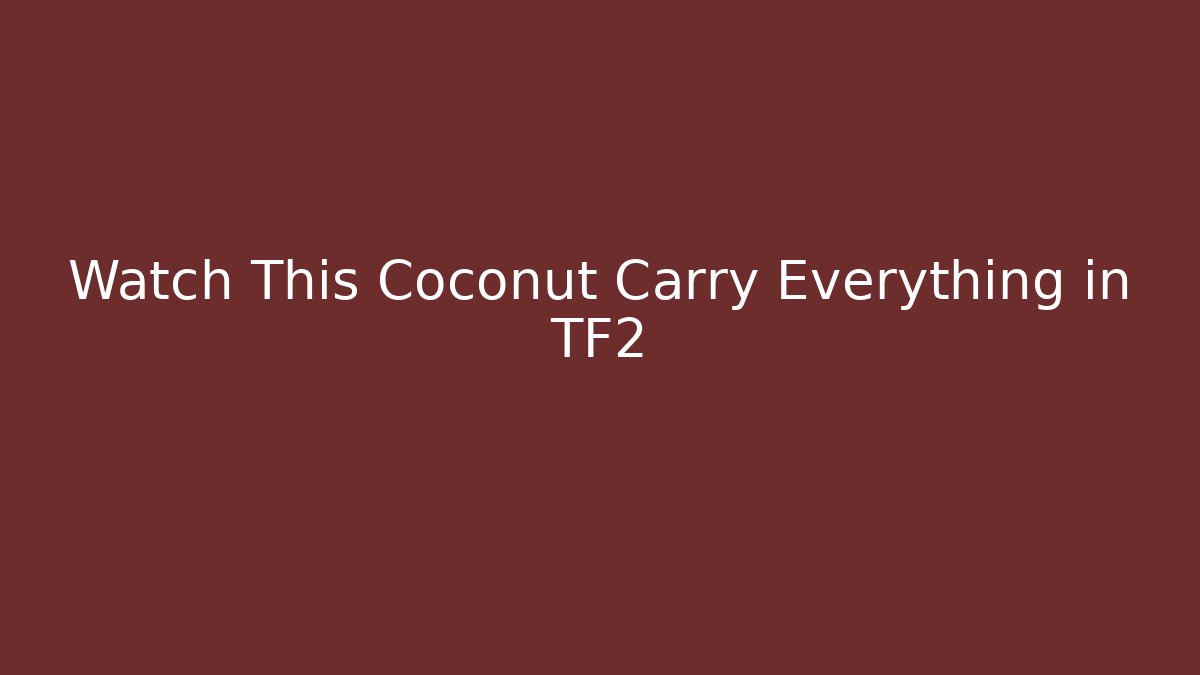 Watch This Coconut Carry Everything in TF2 - Create More Assets