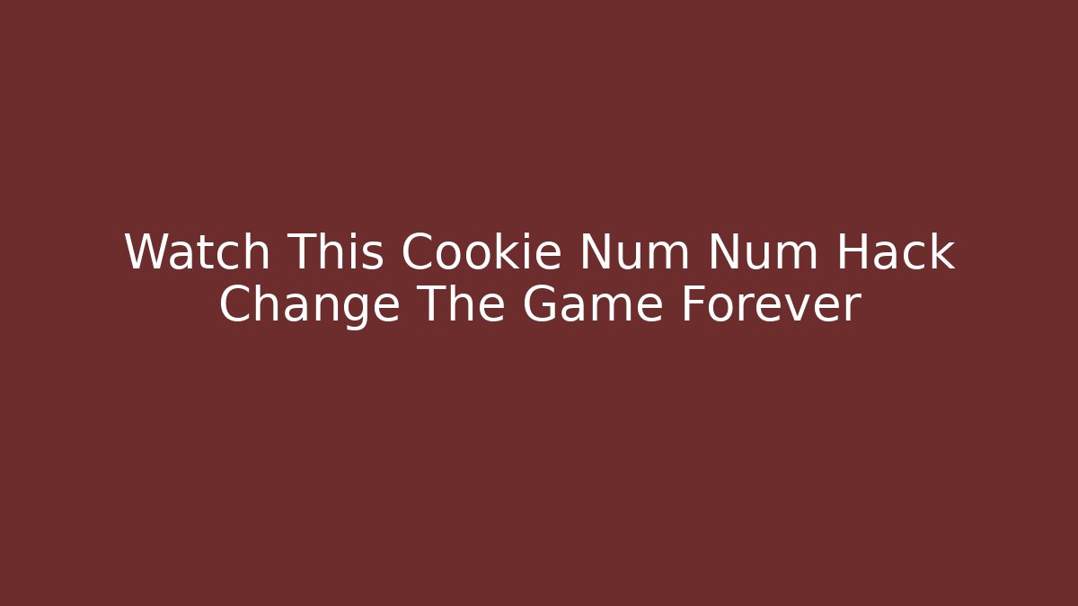 Watch This Cookie Num Num Hack Change The Game Forever - Create More Assets