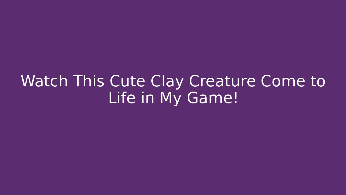 Watch This Cute Clay Creature Come to Life in My Game!