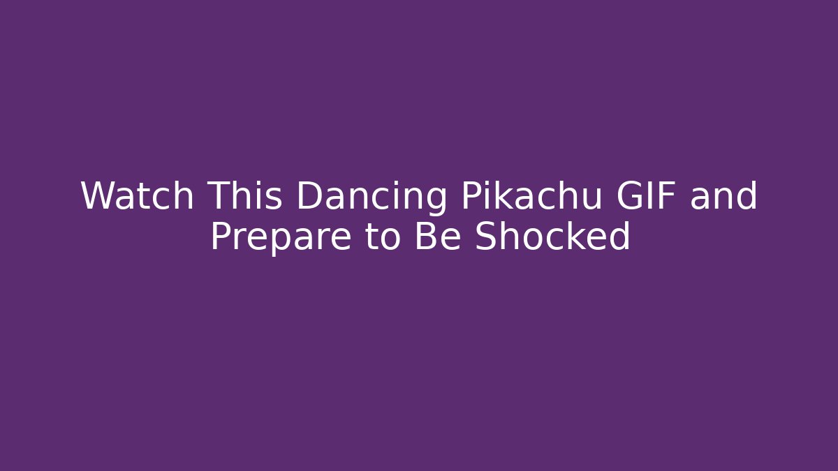 Watch This Dancing Pikachu GIF and Prepare to Be Shocked