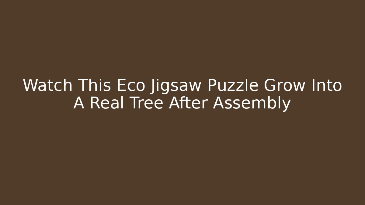 Watch This Eco Jigsaw Puzzle Grow Into A Real Tree After Assembly