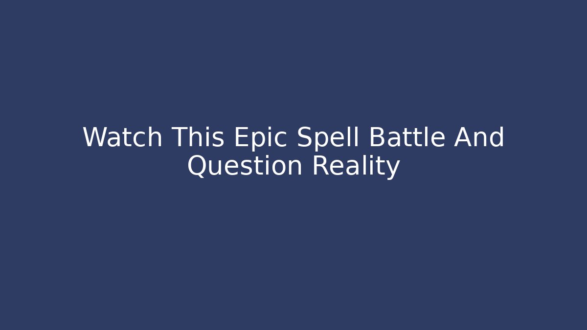 Watch This Epic Spell Battle And Question Reality