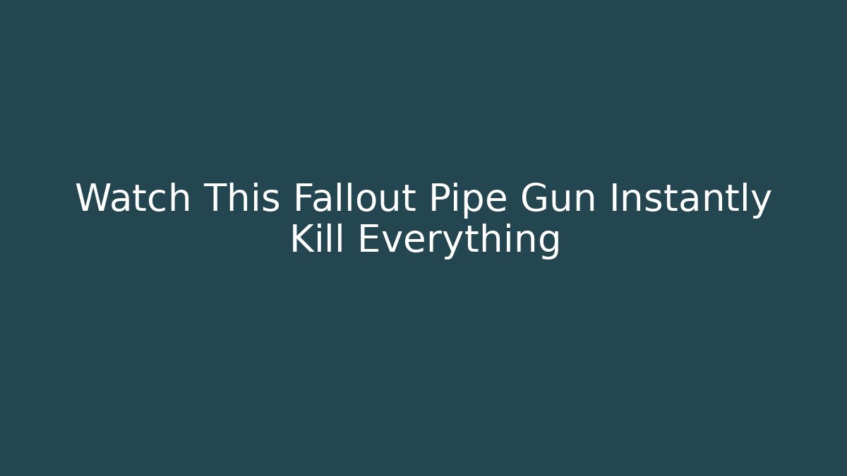 Watch This Fallout Pipe Gun Instantly Kill Everything - Create More Assets