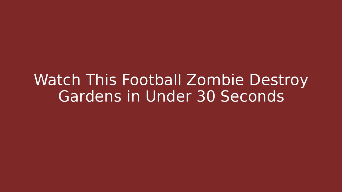 Watch This Football Zombie Destroy Gardens in Under 30 Seconds