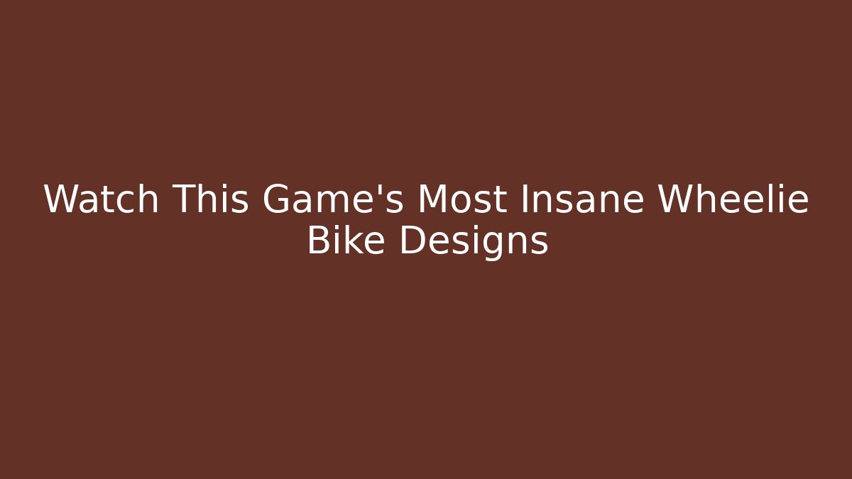 Watch This Game's Most Insane Wheelie Bike Designs