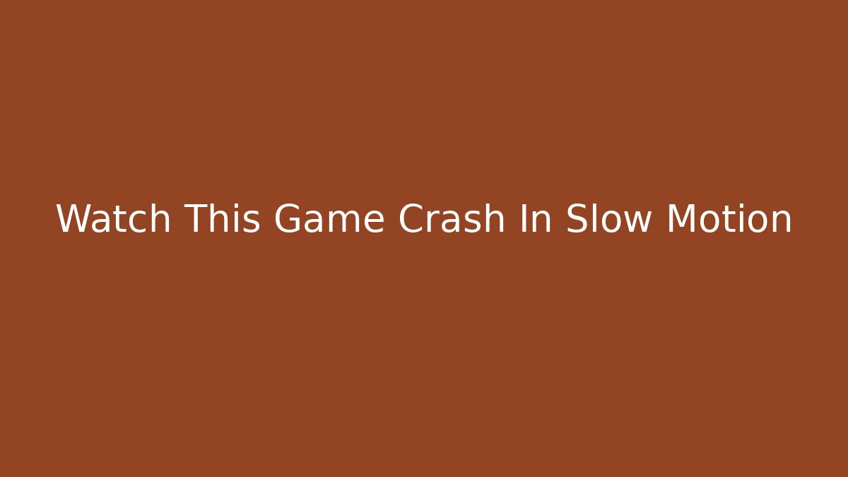 Watch This Game Crash In Slow Motion - Create More Assets