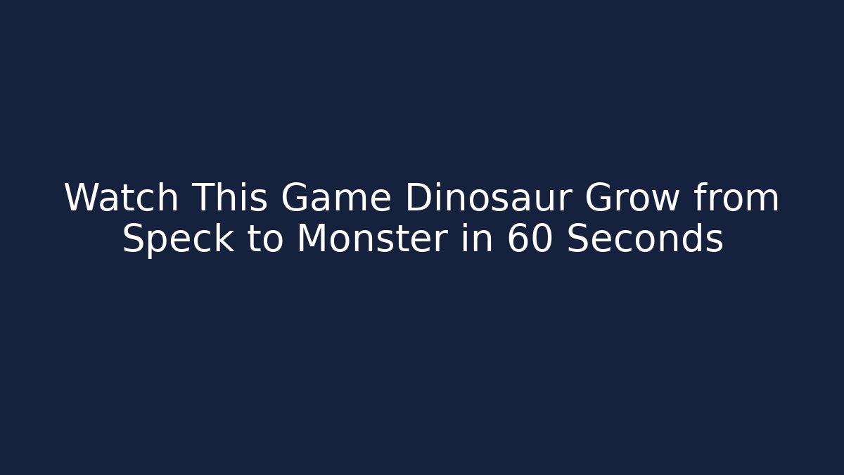Watch This Game Dinosaur Grow from Speck to Monster in 60 Seconds