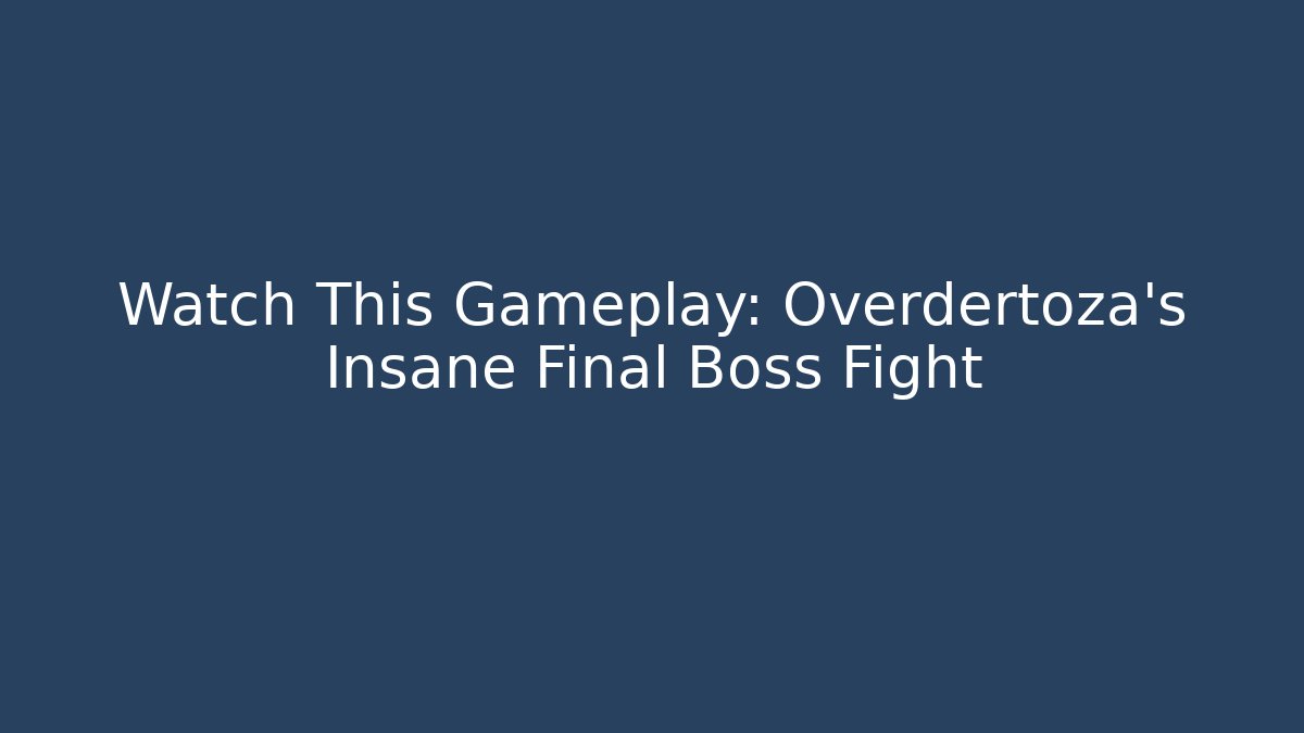 Watch This Gameplay: Overdertoza's Insane Final Boss Fight