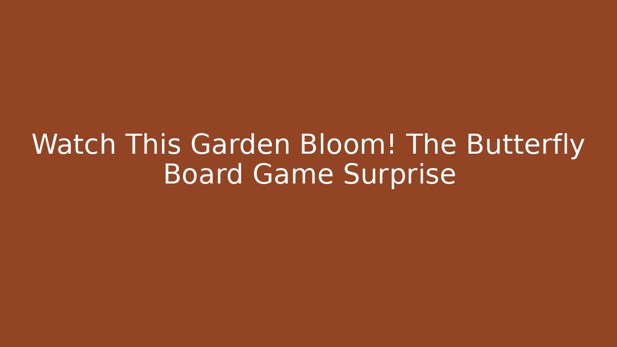 Watch This Garden Bloom! The Butterfly Board Game Surprise