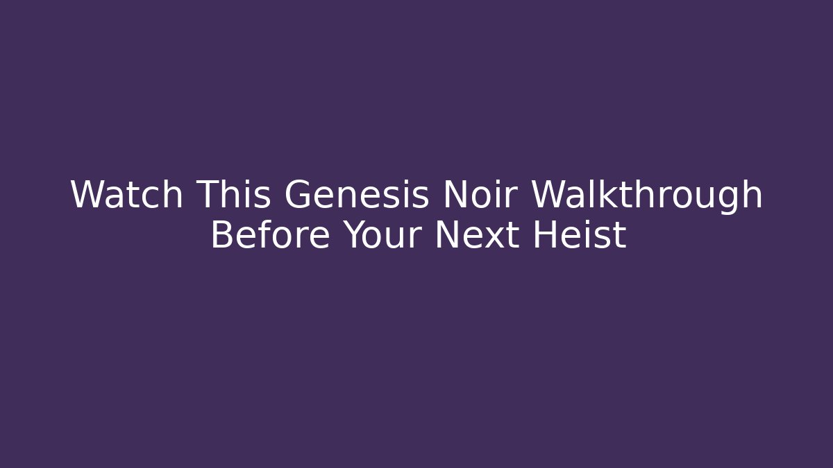 Watch This Genesis Noir Walkthrough Before Your Next Heist