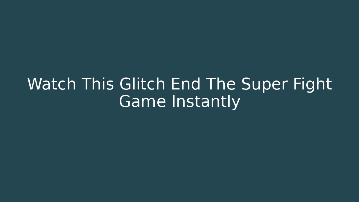 Watch This Glitch End The Super Fight Game Instantly