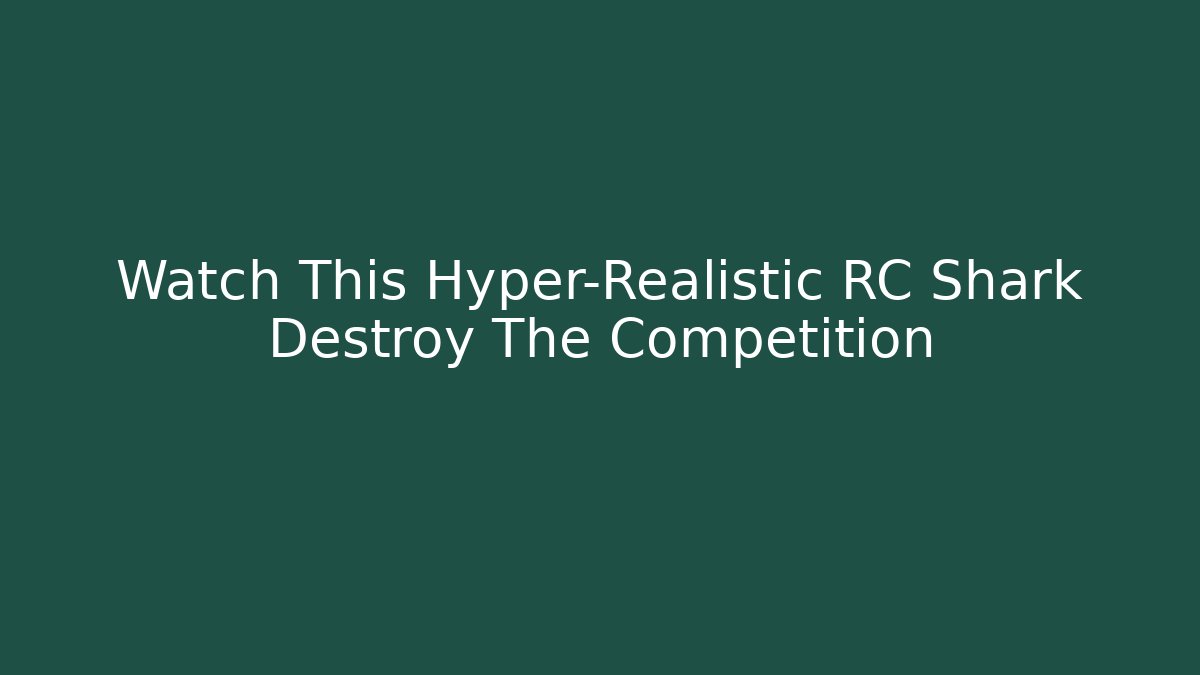 Watch This Hyper-Realistic RC Shark Destroy The Competition