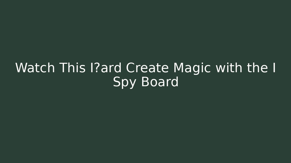 Watch This I谱ard Create Magic with the I Spy Board