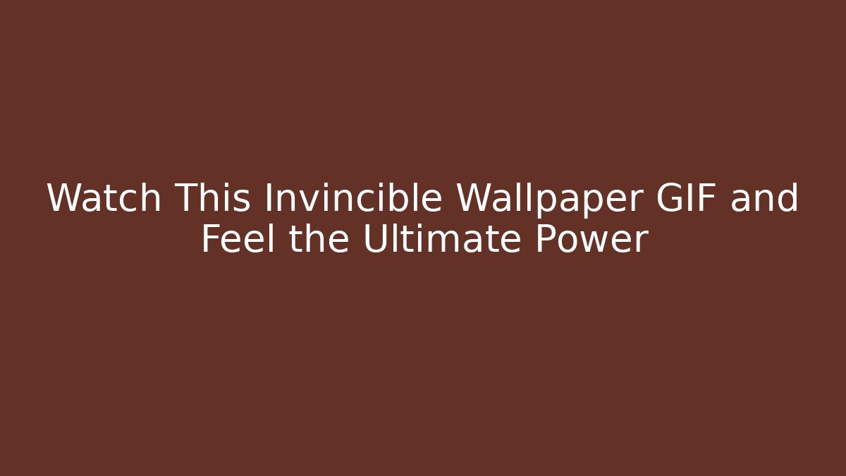 Watch This Invincible Wallpaper GIF and Feel the Ultimate Power