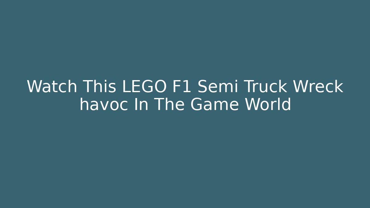 Watch This LEGO F1 Semi Truck Wreck havoc In The Game World