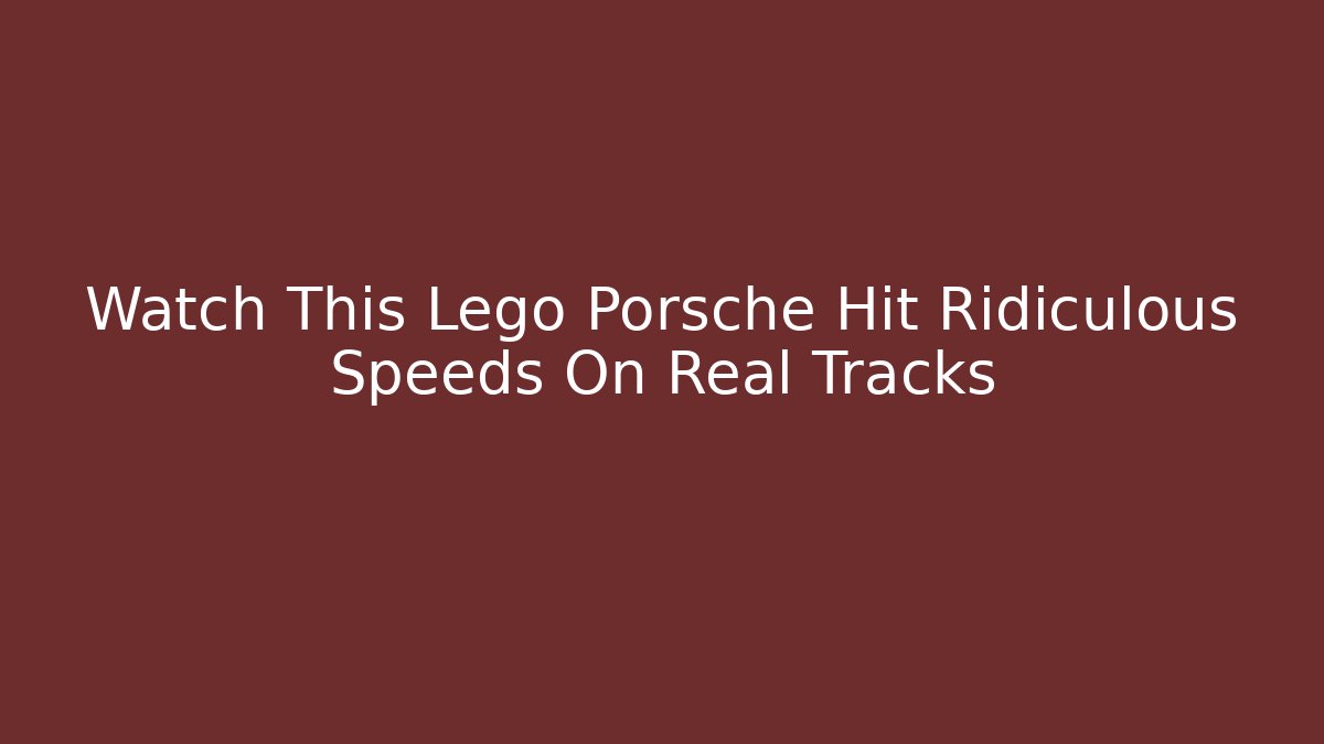Watch This Lego Porsche Hit Ridiculous Speeds On Real Tracks