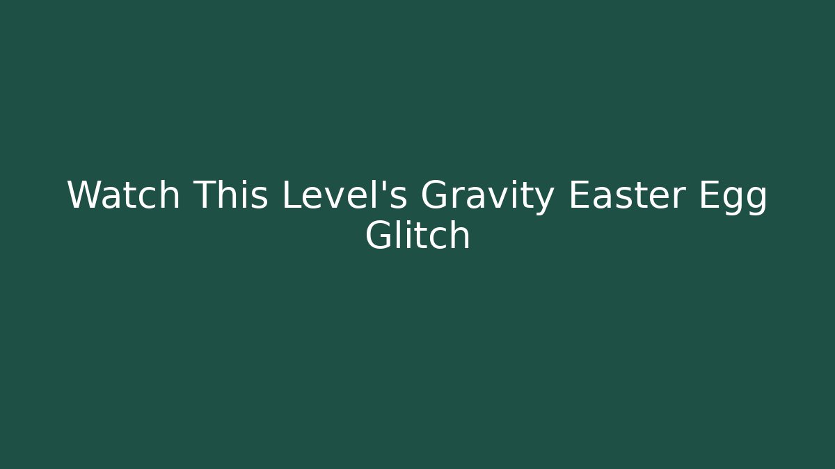 Watch This Level’s Gravity Easter Egg Glitch - Create More Assets