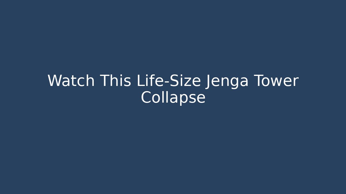Watch This Life-Size Jenga Tower Collapse - Create More Assets