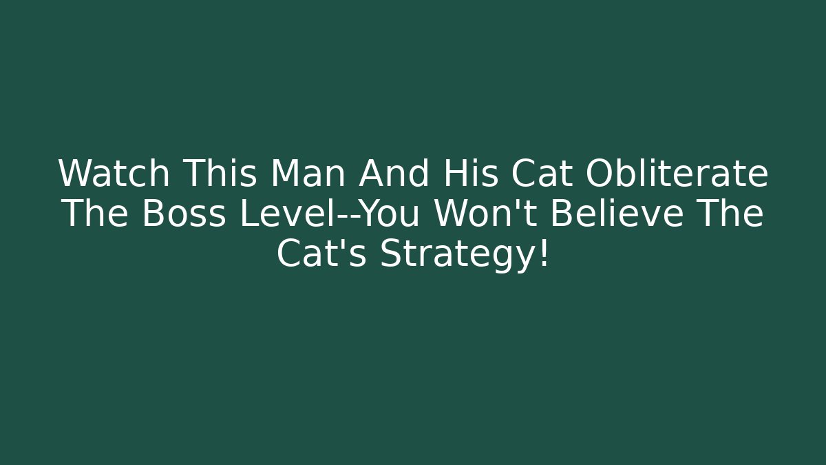 Watch This Man And His Cat Obliterate The Boss Level—You Won’t Believe The Cat’s Strategy!