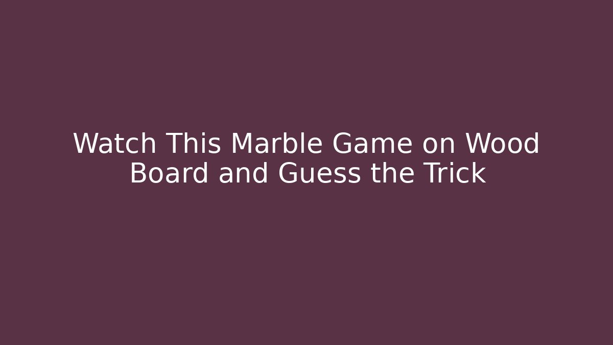 Watch This Marble Game on Wood Board and Guess the Trick