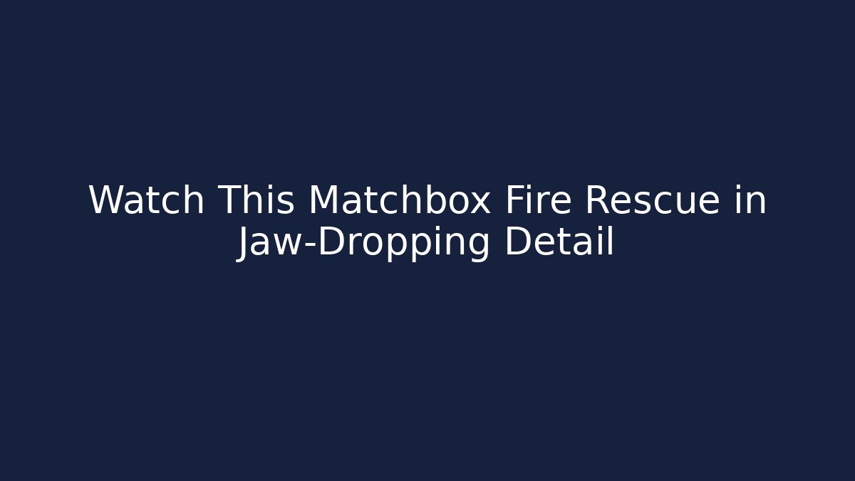Watch This Matchbox Fire Rescue in Jaw-Dropping Detail