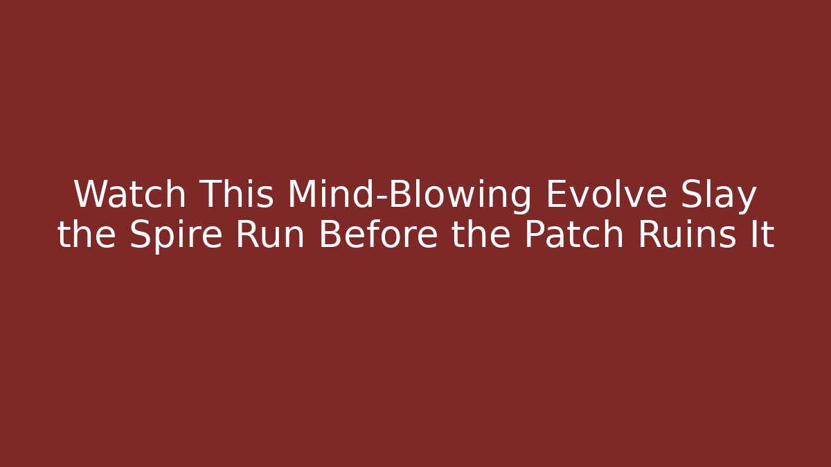 Watch This Mind-Blowing Evolve Slay the Spire Run Before the Patch Ruins It