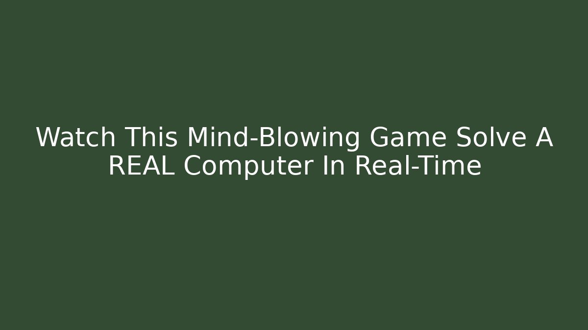 Watch This Mind-Blowing Game Solve A REAL Computer In Real-Time - Create More Assets
