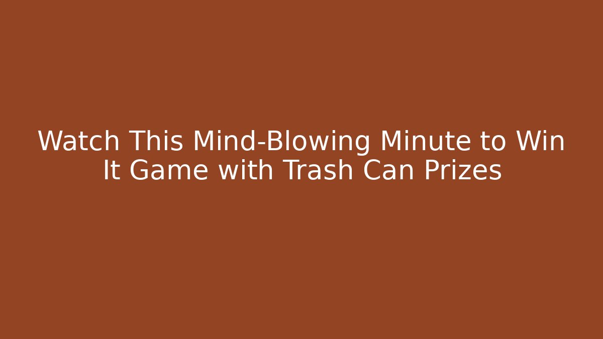 Watch This Mind-Blowing Minute to Win It Game with Trash Can Prizes