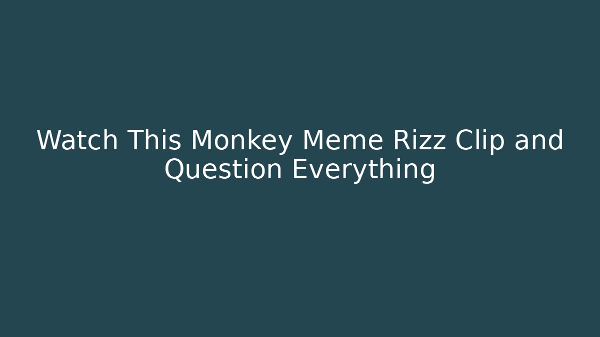 Watch This Monkey Meme Rizz Clip and Question Everything - Create More Assets