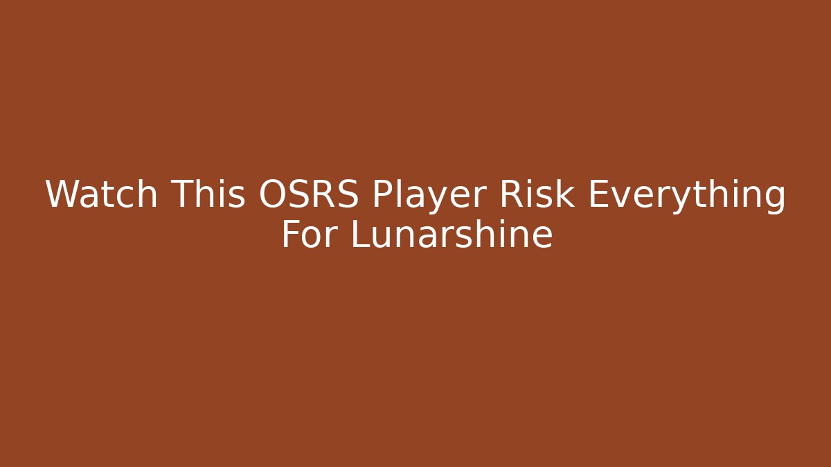 Watch This OSRS Player Risk Everything For Lunarshine