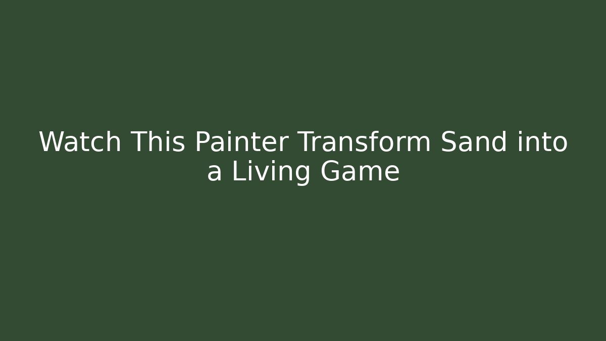 Watch This Painter Transform Sand into a Living Game